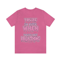 You're So Cute When You're Not Breathing Unisex T-shirt - kawaiiwaru